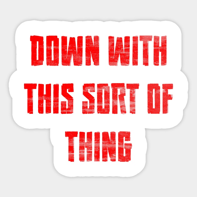 DOWN WITH THIS SORT OF THING Sticker by Beelzebubba